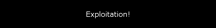 Exploitation!